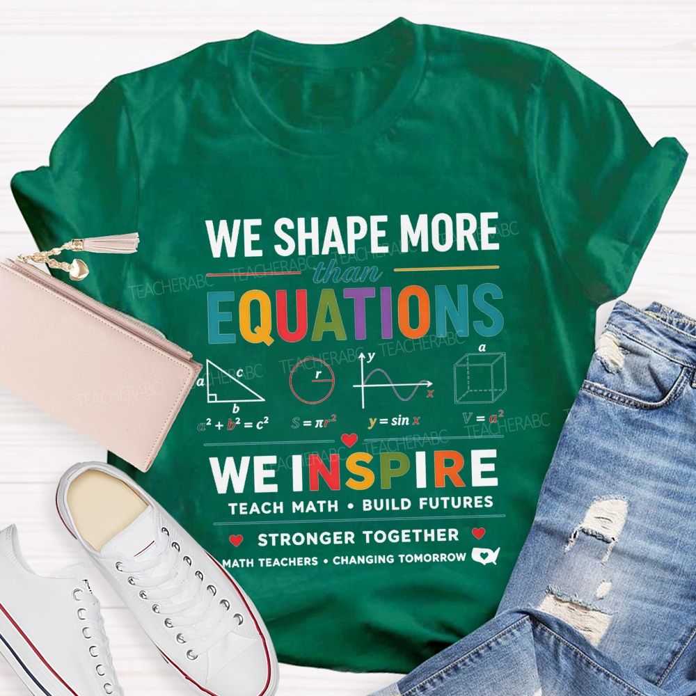 We Shape More Than Equations We Inspire Teach Math Build Futures Teacher T-shirt