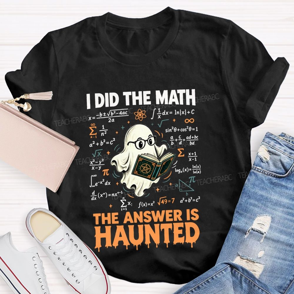 I Did The Math The Answer Is Haunted Math Teacher T-shirt