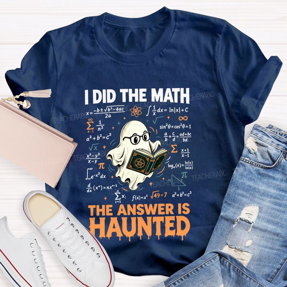 I Did The Math The Answer Is Haunted Math Teacher T-shirt