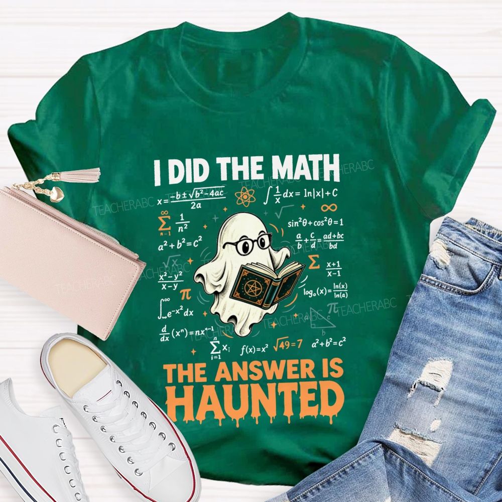 I Did The Math The Answer Is Haunted Math Teacher T-shirt