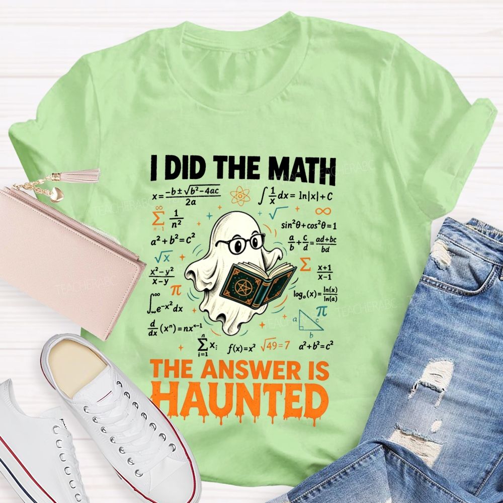 I Did The Math The Answer Is Haunted Math Teacher T-shirt