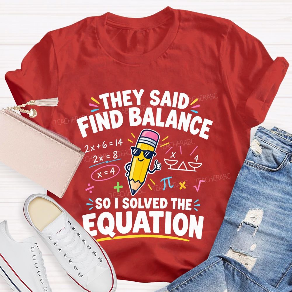 They Said Find Balance So I Solved The Equation Teacher T-shirt