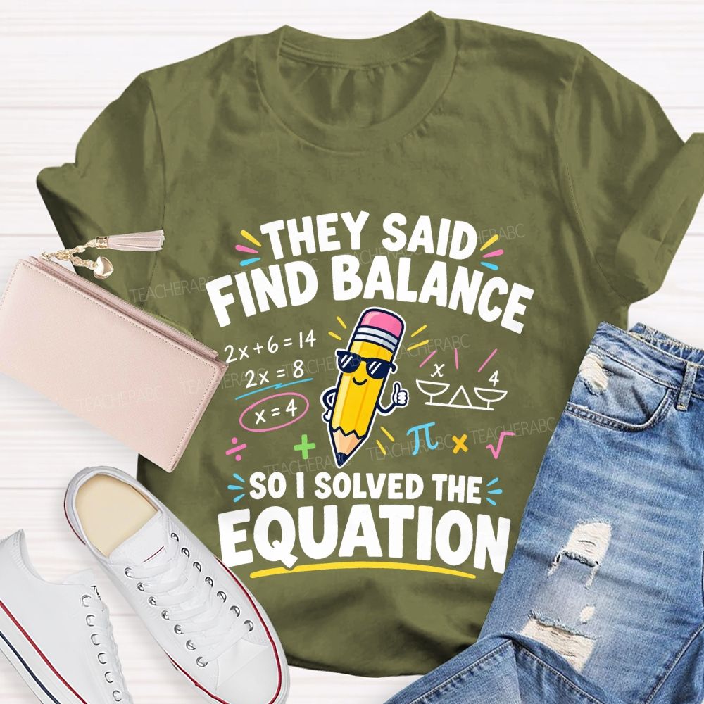 They Said Find Balance So I Solved The Equation Teacher T-shirt