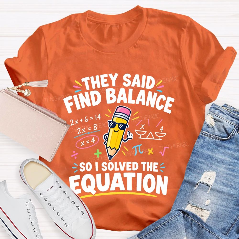 They Said Find Balance So I Solved The Equation Teacher T-shirt