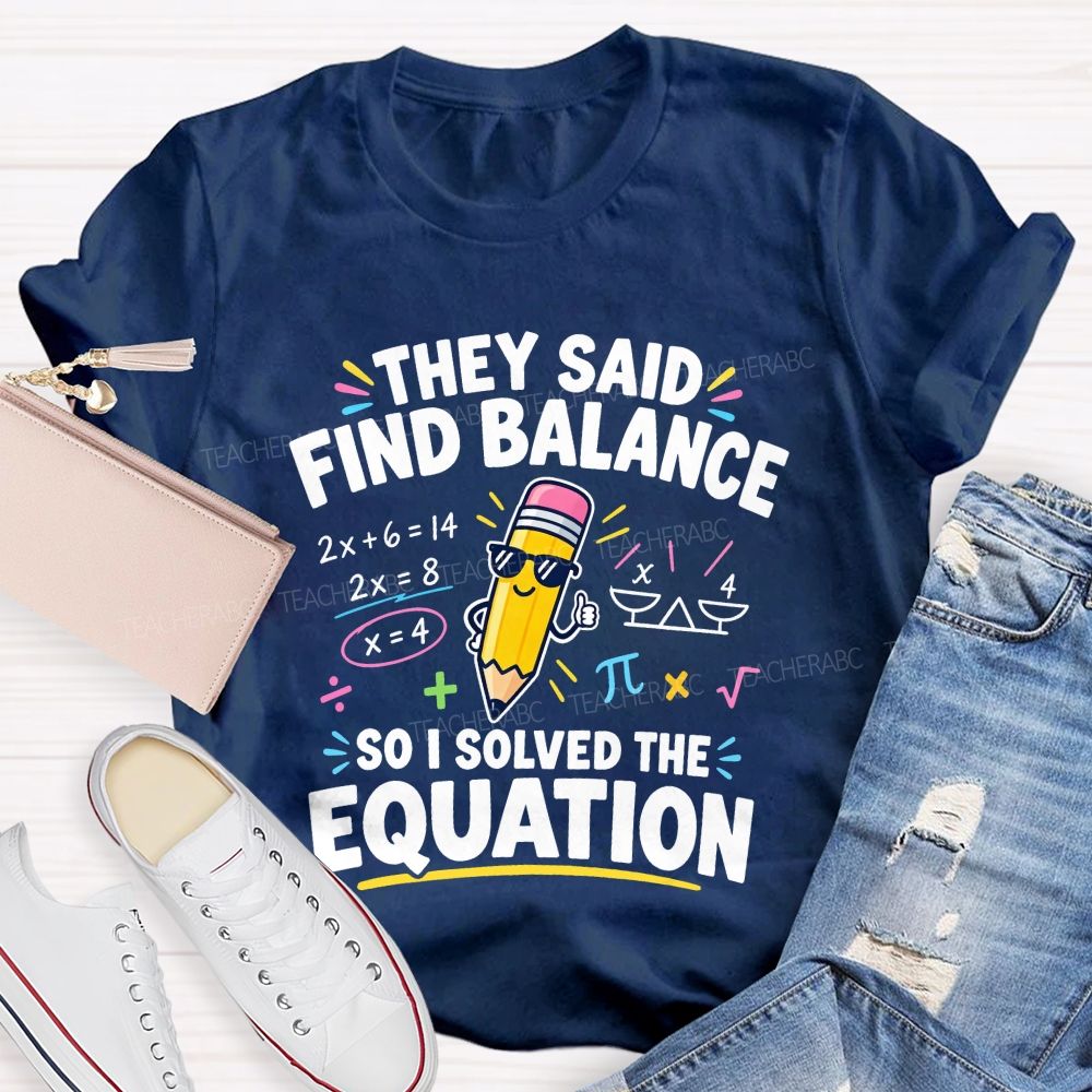 They Said Find Balance So I Solved The Equation Teacher T-shirt