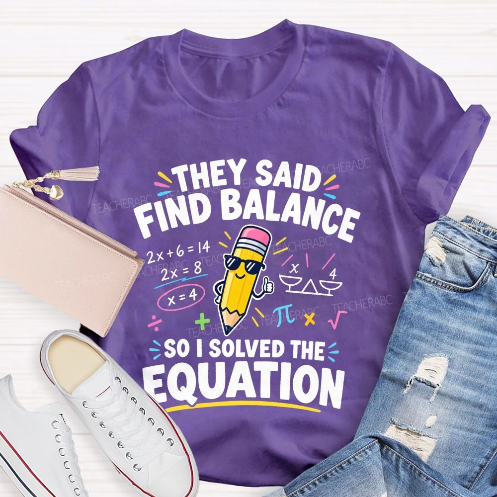 They Said Find Balance So I Solved The Equation Teacher T-shirt