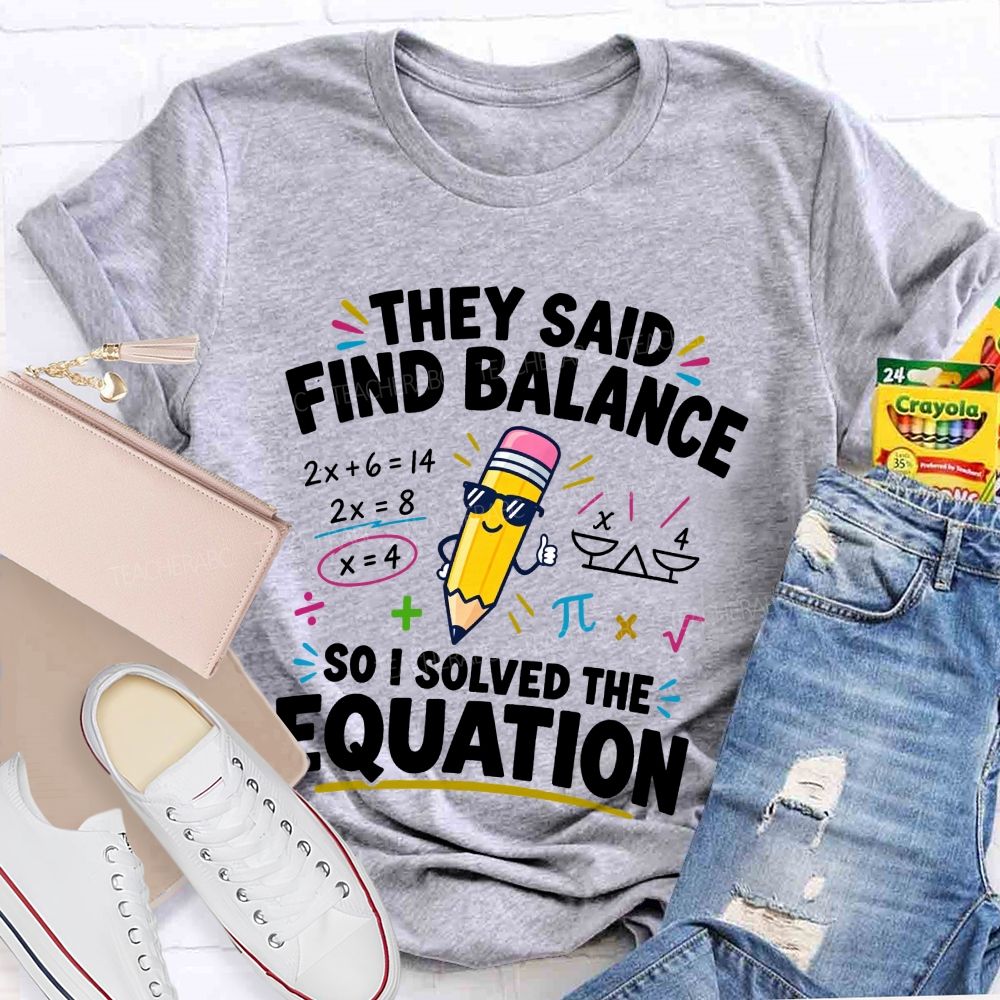 They Said Find Balance So I Solved The Equation Teacher T-shirt