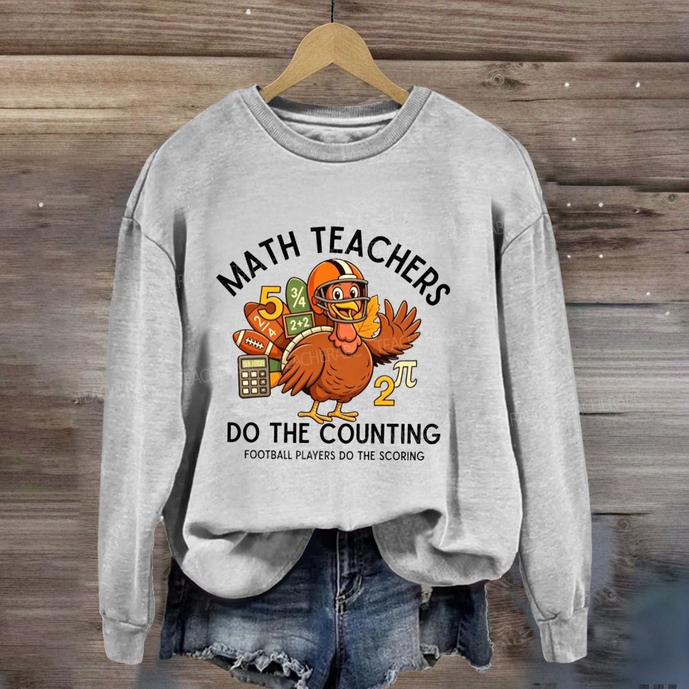Math Teachers Do The Counting Football Players Do The Scoring Sweatshirt