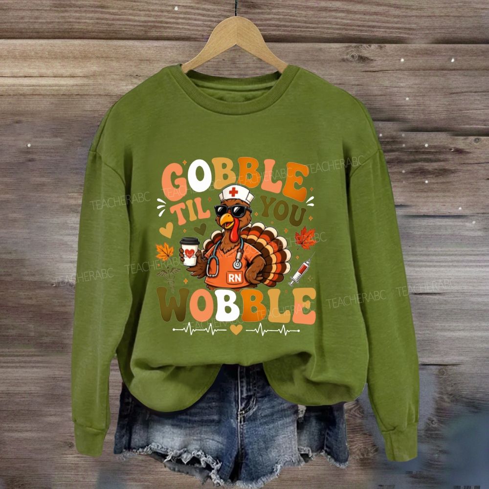 Gobble Til You Wobble Nurse Thanksgiving Sweatshirt