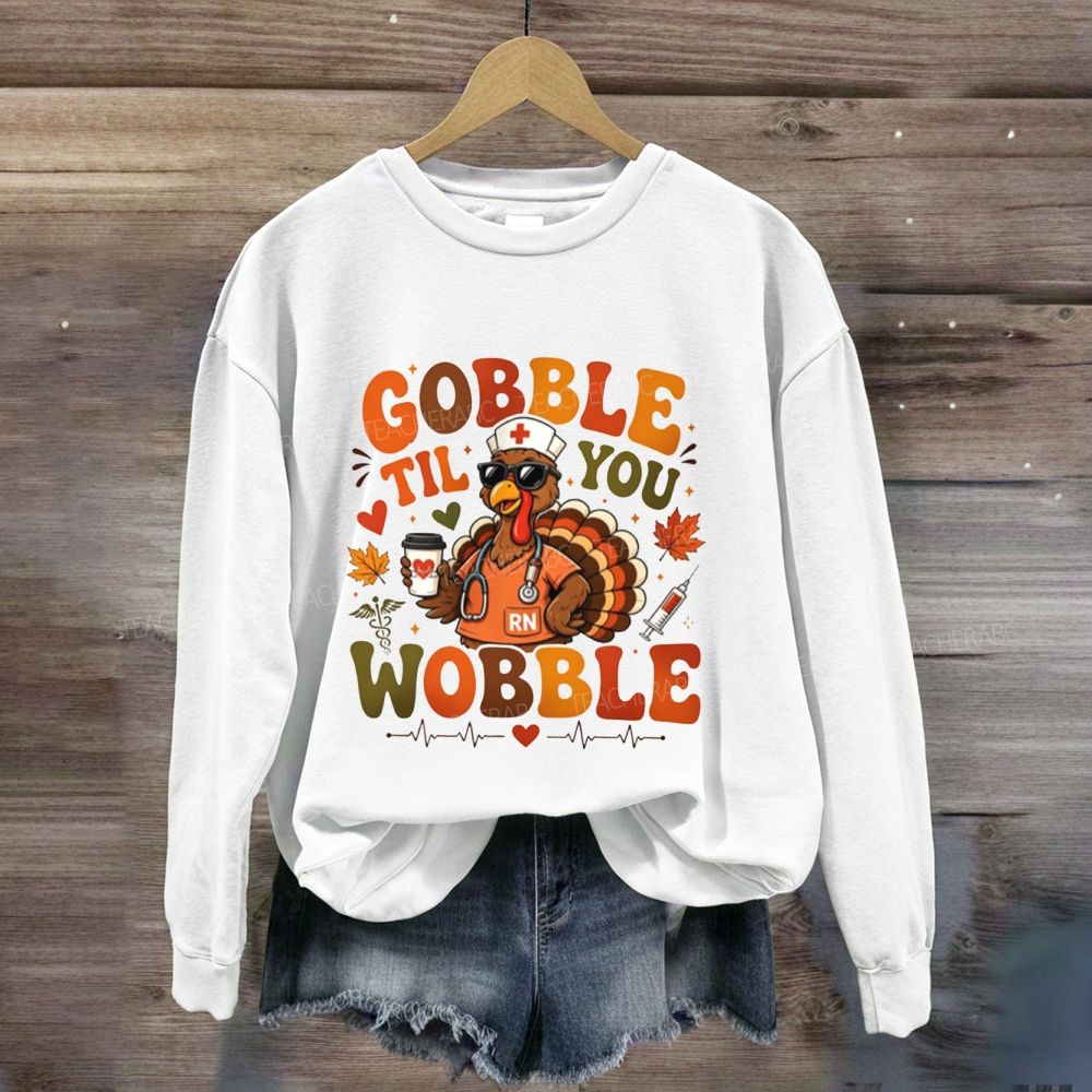 Gobble Til You Wobble Nurse Thanksgiving Sweatshirt