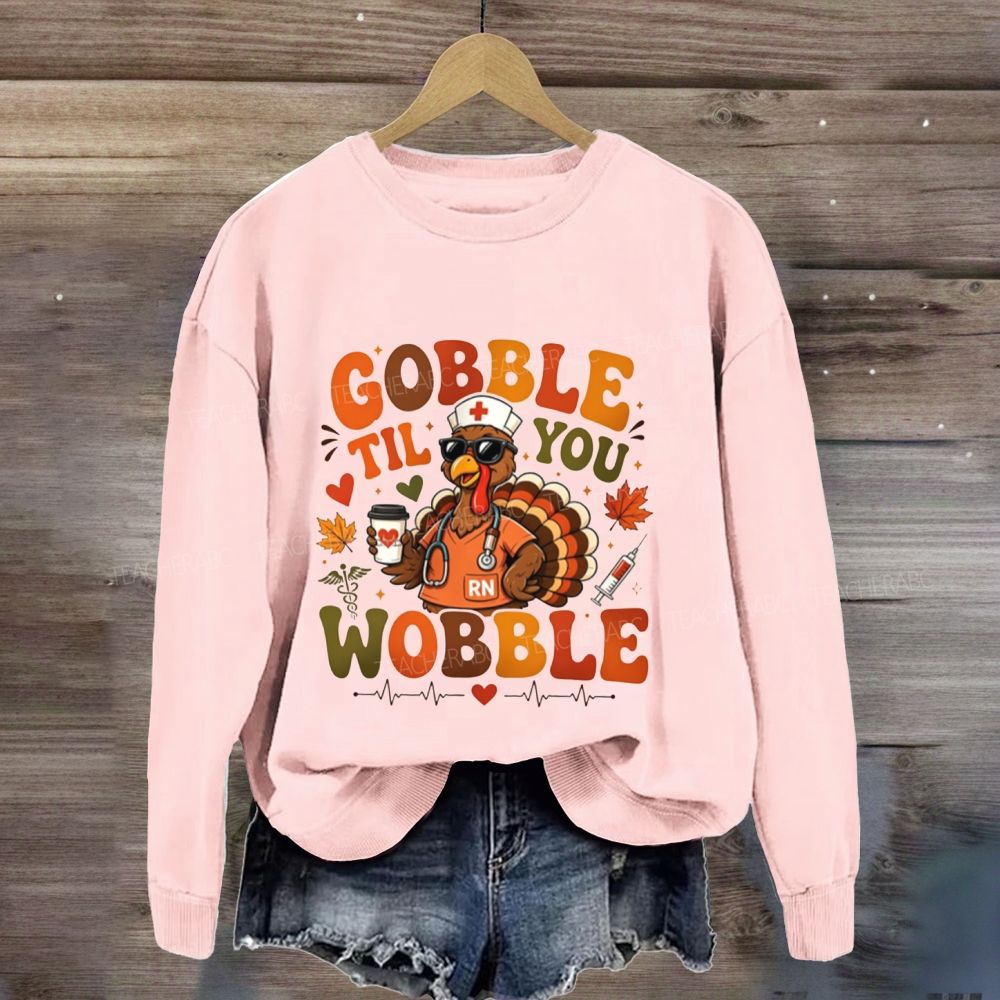 Gobble Til You Wobble Nurse Thanksgiving Sweatshirt