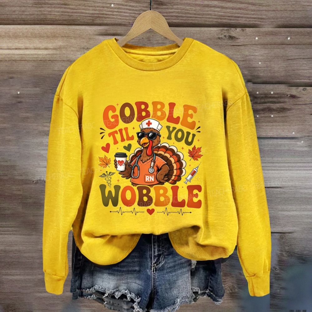 Gobble Til You Wobble Nurse Thanksgiving Sweatshirt
