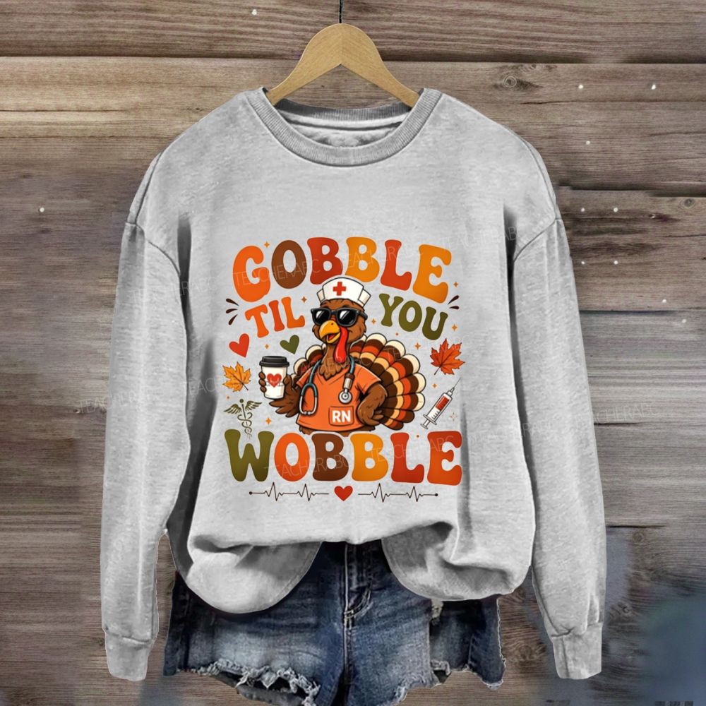 Gobble Til You Wobble Nurse Thanksgiving Sweatshirt