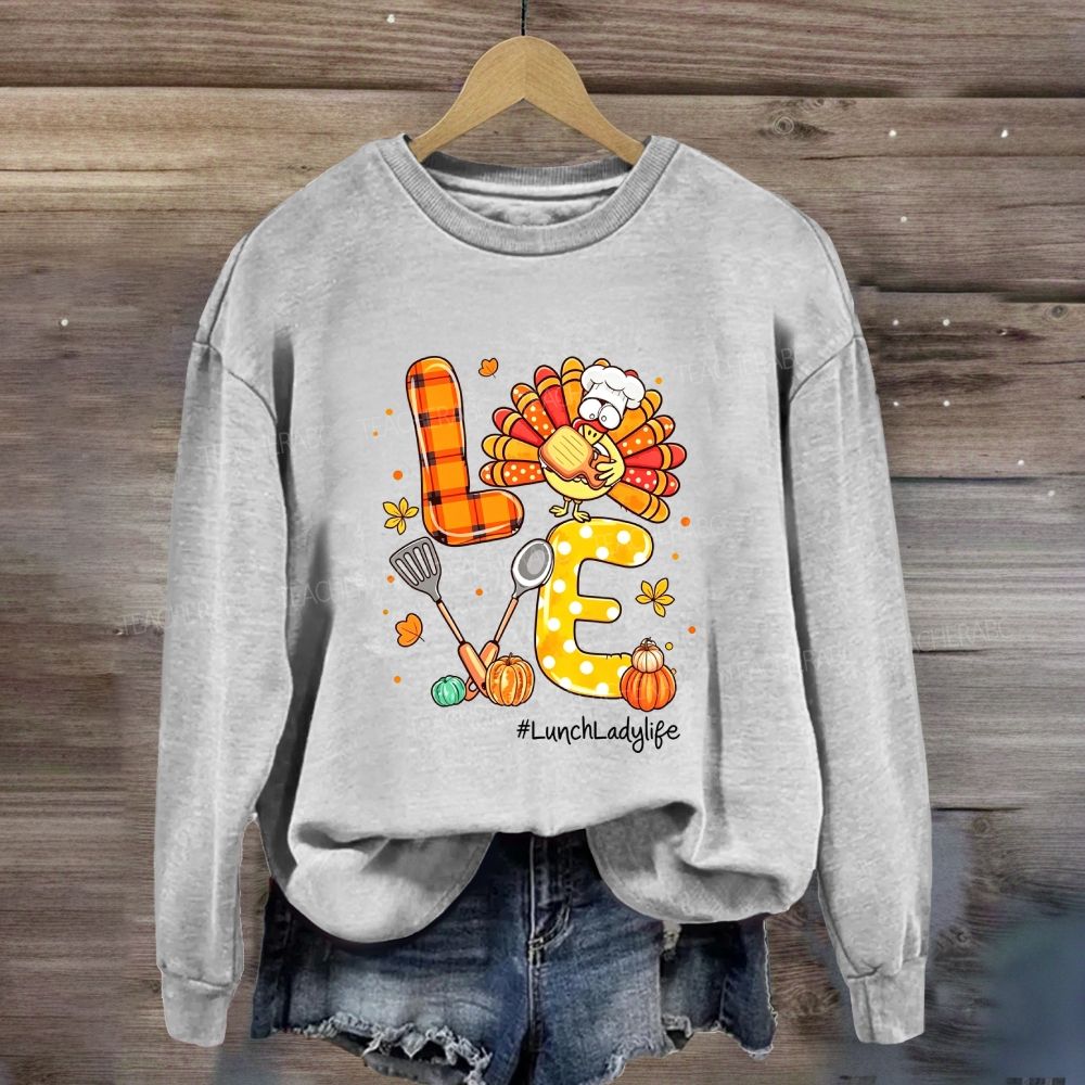 Love Lunch Lady Life Thanksgiving Sweatshirt