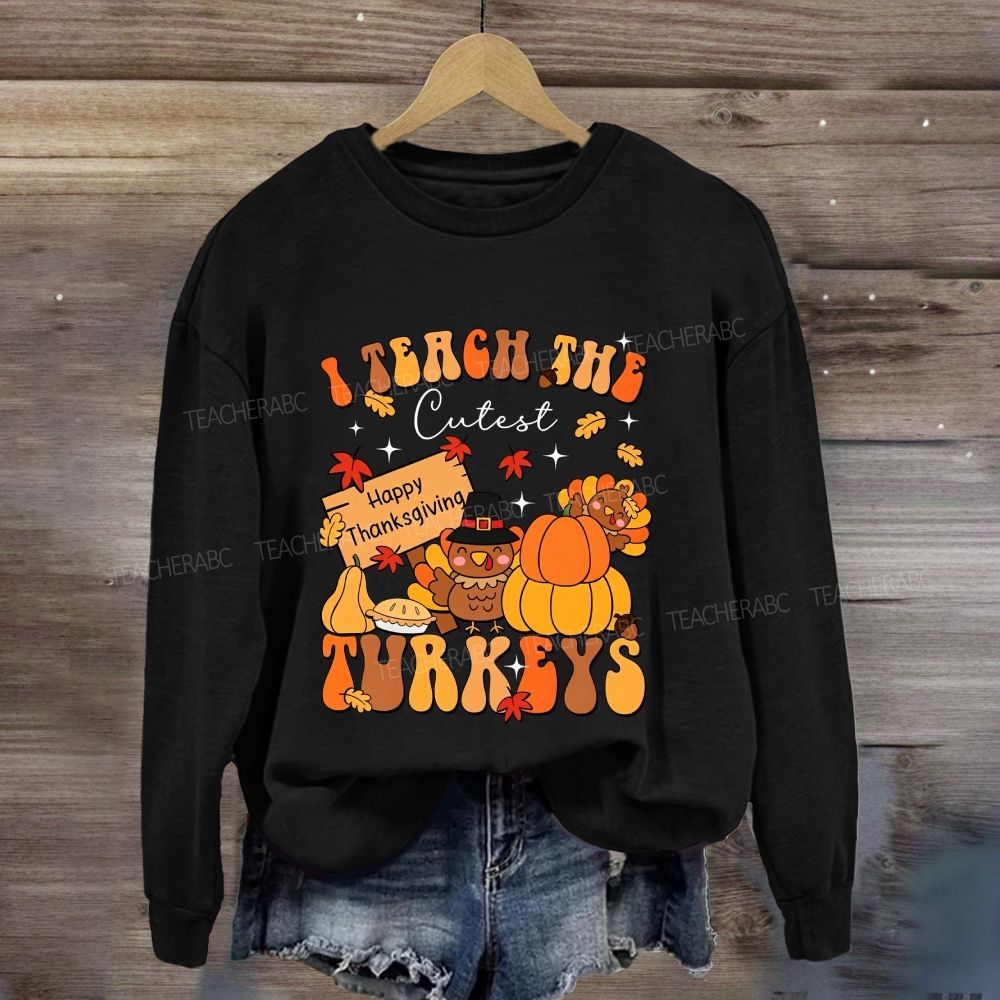 I Teach The Cutest Turkeys Thanksgiving Teacher Sweatshirt