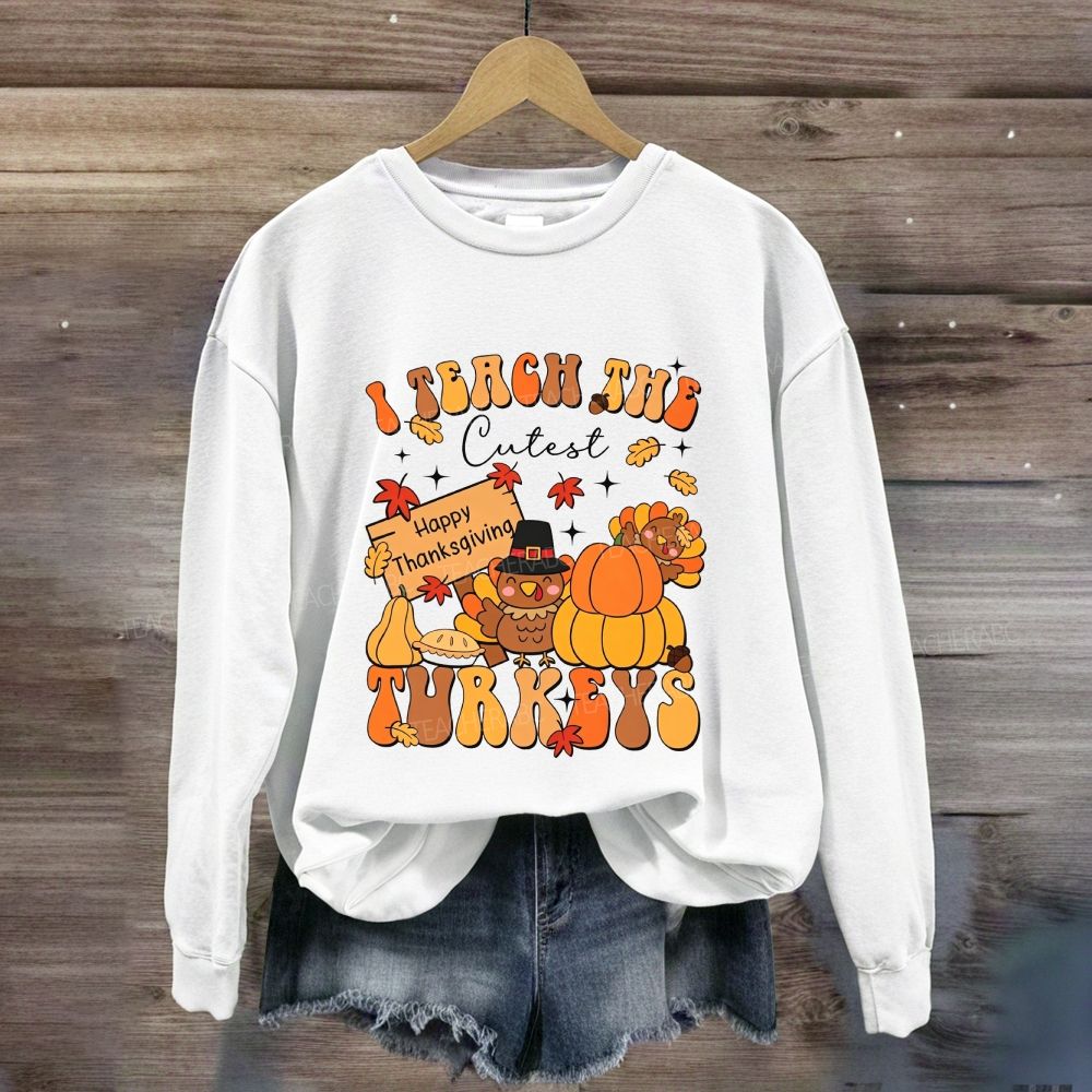 I Teach The Cutest Turkeys Thanksgiving Teacher Sweatshirt