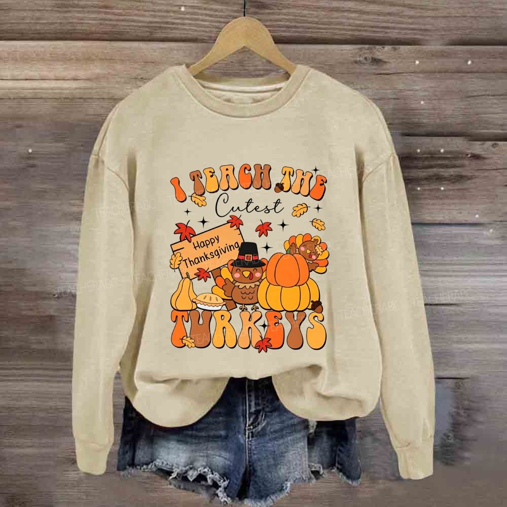 I Teach The Cutest Turkeys Thanksgiving Teacher Sweatshirt