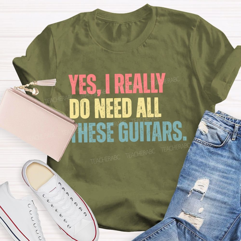Yes I Really Do Need All These Guitars Teacher T-shirt