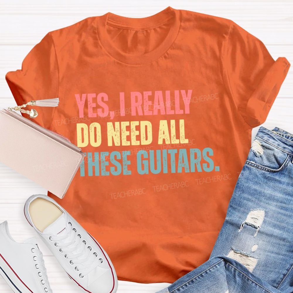 Yes I Really Do Need All These Guitars Teacher T-shirt