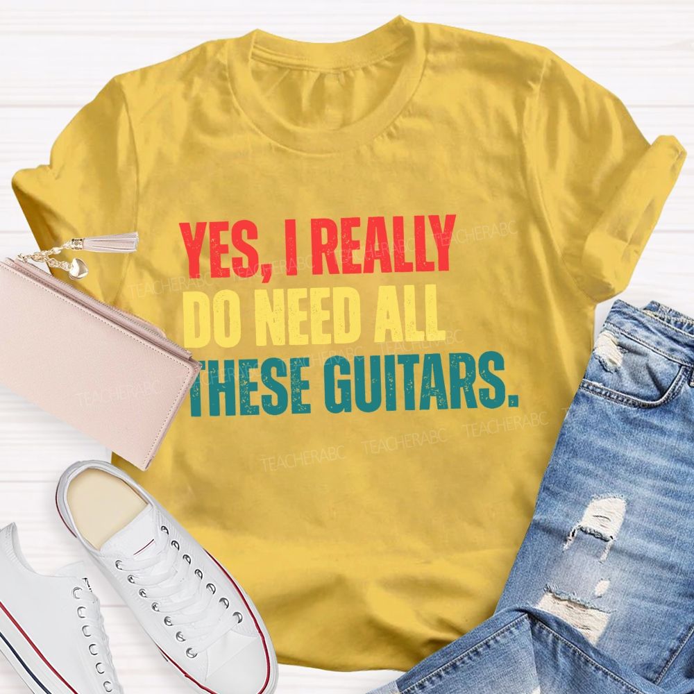 Yes I Really Do Need All These Guitars Teacher T-shirt