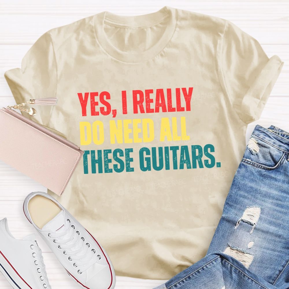 Yes I Really Do Need All These Guitars Teacher T-shirt