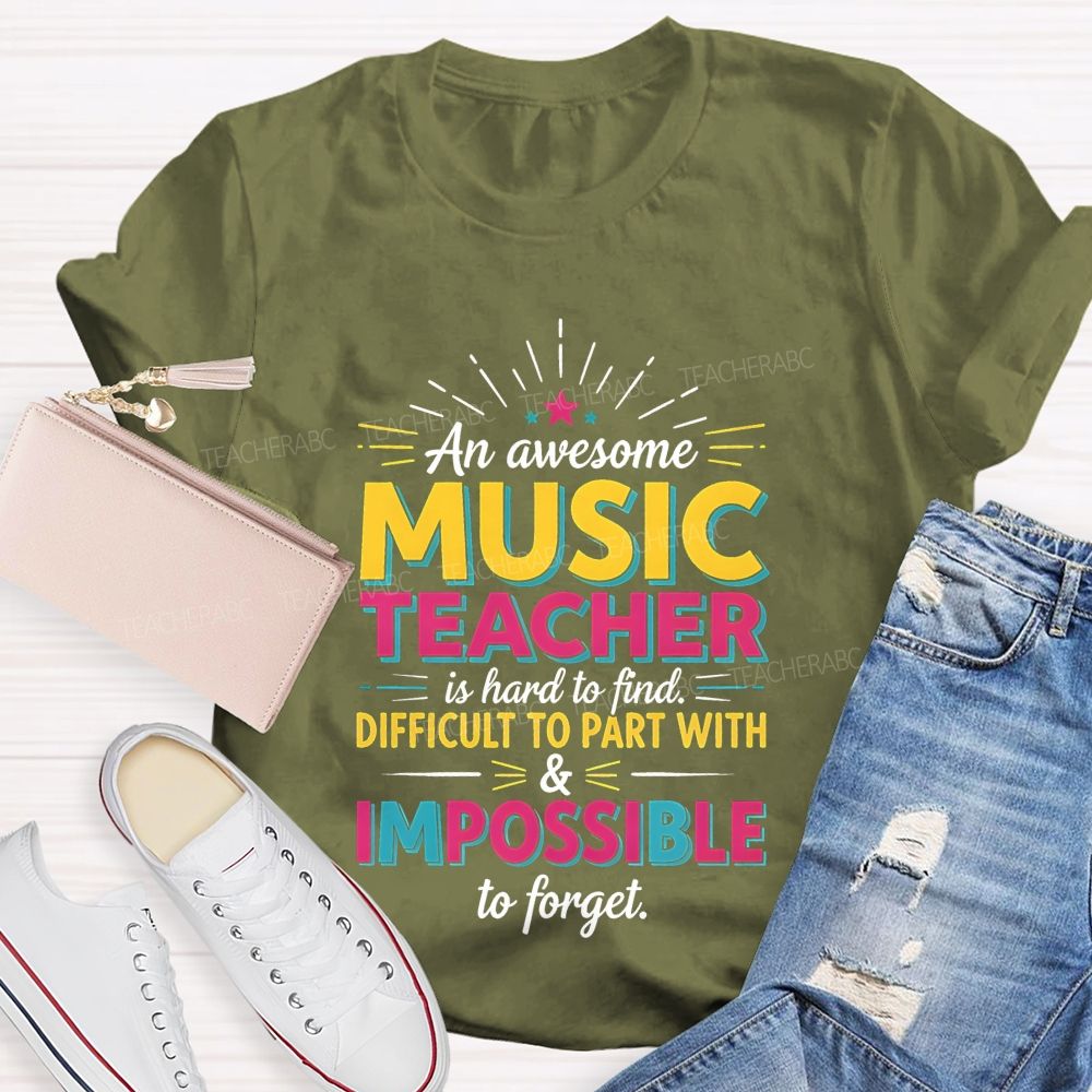 An Awesome Music Teacher Is Hard To Find Difficult To Part With And Impossible To Forget T-shirt