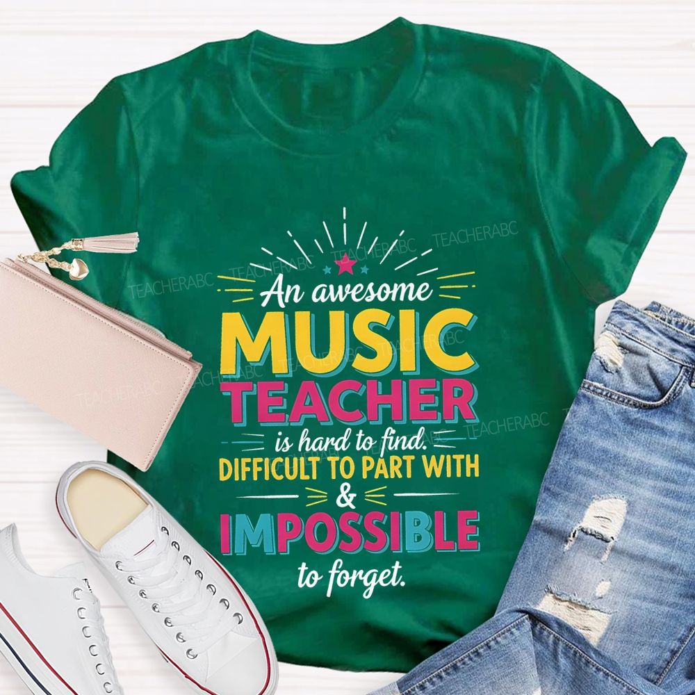 An Awesome Music Teacher Is Hard To Find Difficult To Part With And Impossible To Forget T-shirt
