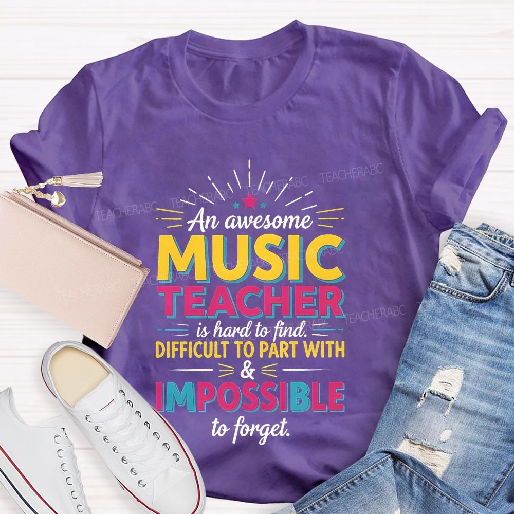 An Awesome Music Teacher Is Hard To Find Difficult To Part With And Impossible To Forget T-shirt