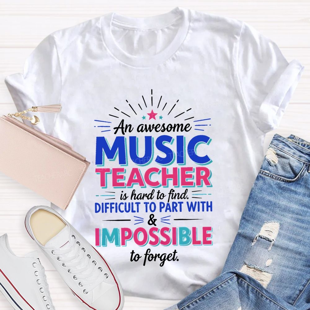 An Awesome Music Teacher Is Hard To Find Difficult To Part With And Impossible To Forget T-shirt