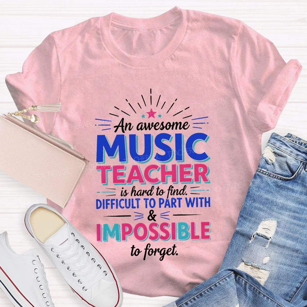 An Awesome Music Teacher Is Hard To Find Difficult To Part With And Impossible To Forget T-shirt