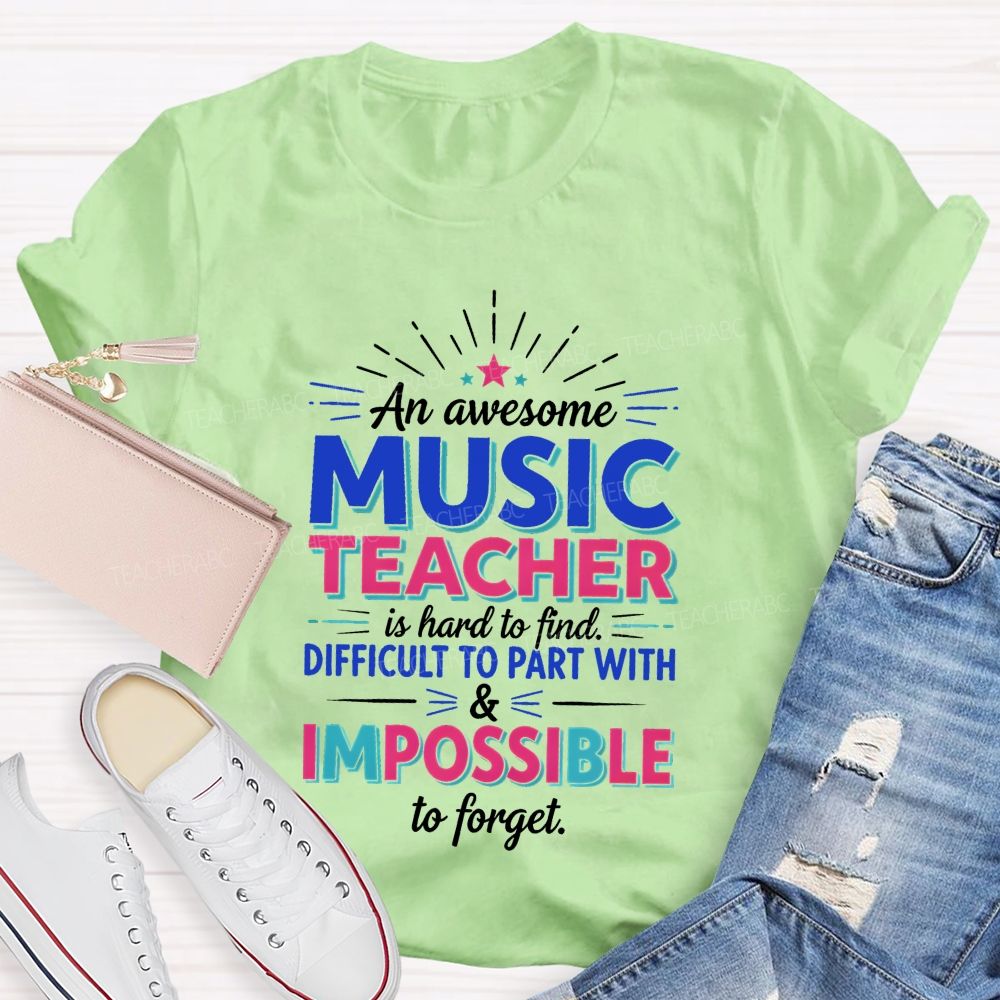 An Awesome Music Teacher Is Hard To Find Difficult To Part With And Impossible To Forget T-shirt