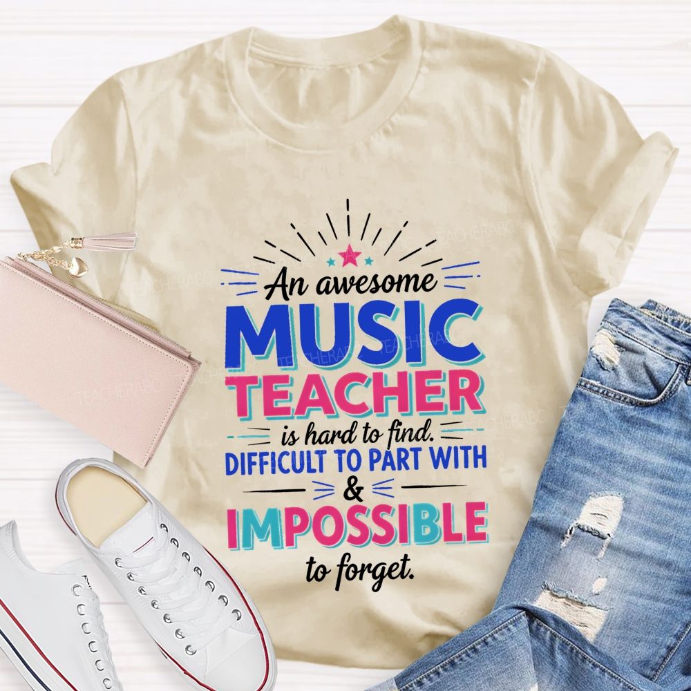 An Awesome Music Teacher Is Hard To Find Difficult To Part With And Impossible To Forget T-shirt