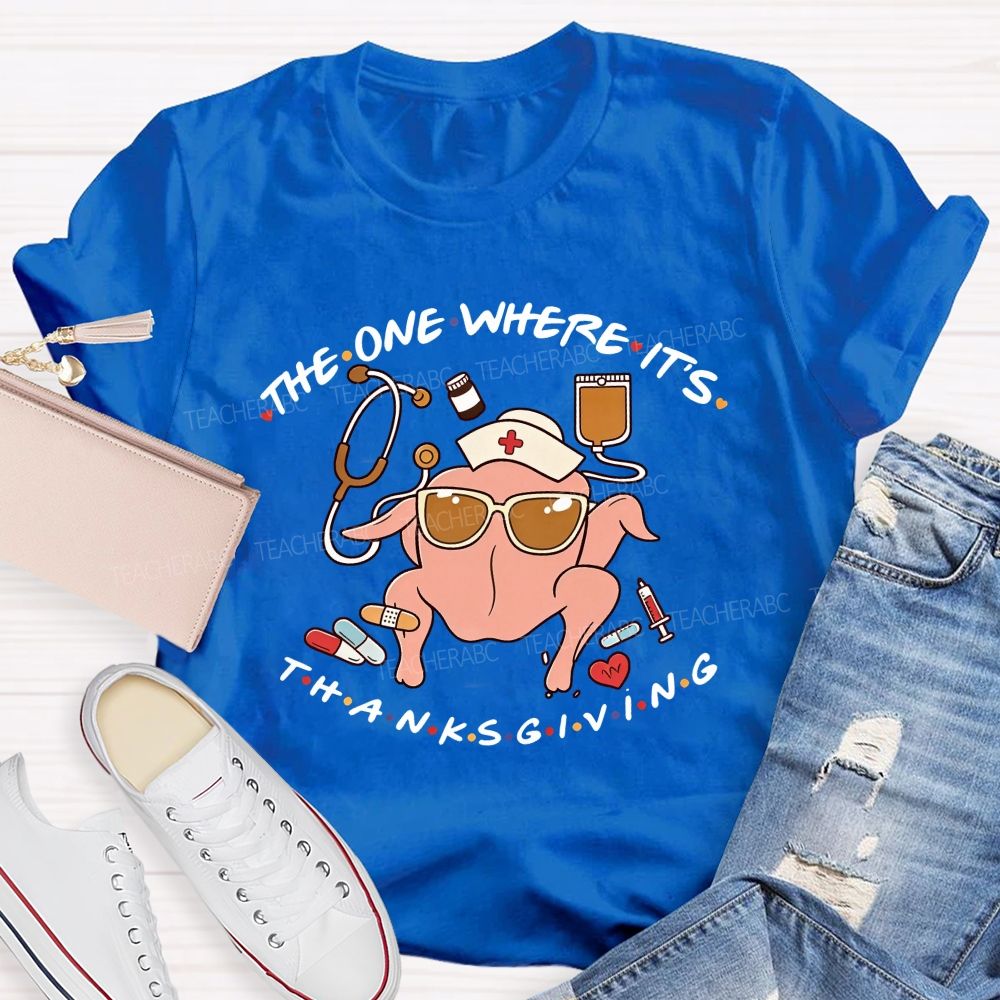 The One Where It'S Thanksgiving Nurse Turkey T-shirt