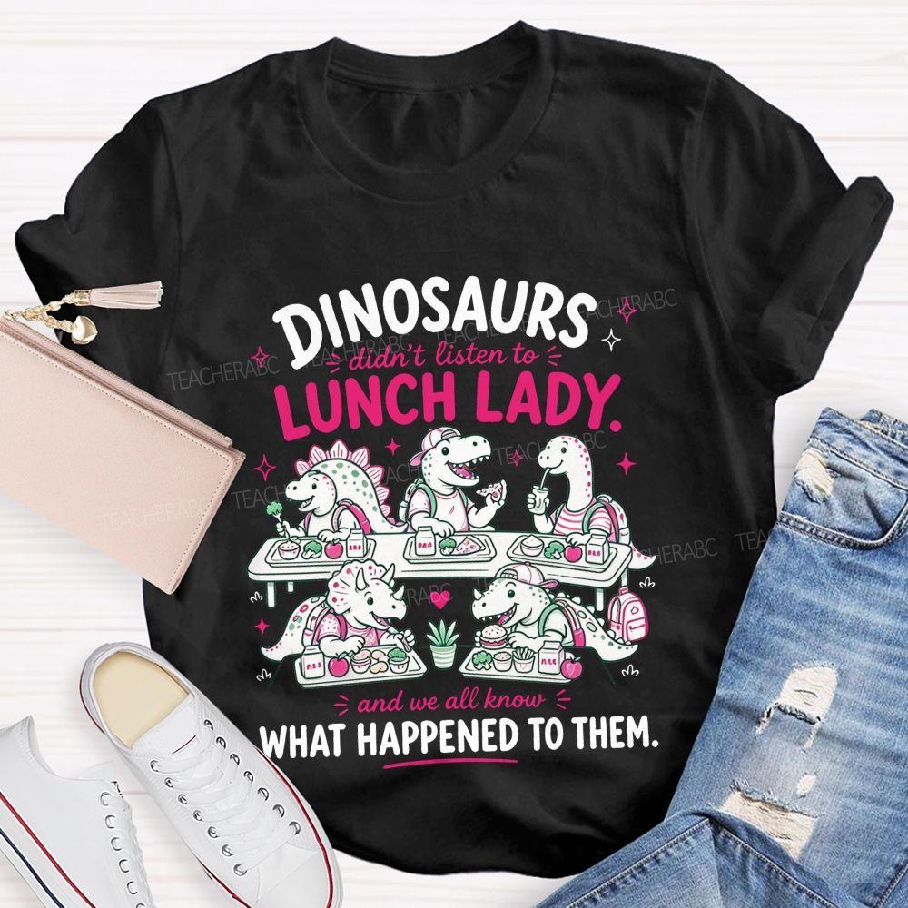 Inosaurs Didn’T Listen To Lunch Lady And We All Know What Happened To Them T-shirt