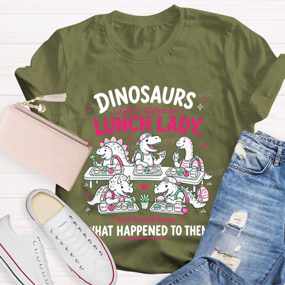 Inosaurs Didn’T Listen To Lunch Lady And We All Know What Happened To Them T-shirt