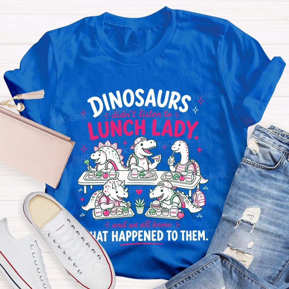 Inosaurs Didn’T Listen To Lunch Lady And We All Know What Happened To Them T-shirt