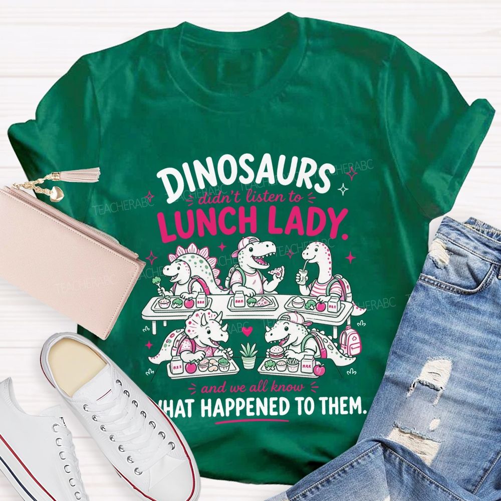 Inosaurs Didn’T Listen To Lunch Lady And We All Know What Happened To Them T-shirt