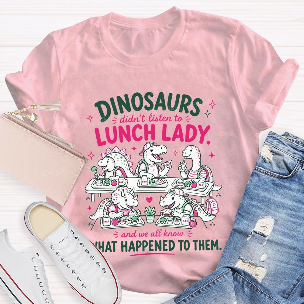 Inosaurs Didn’T Listen To Lunch Lady And We All Know What Happened To Them T-shirt