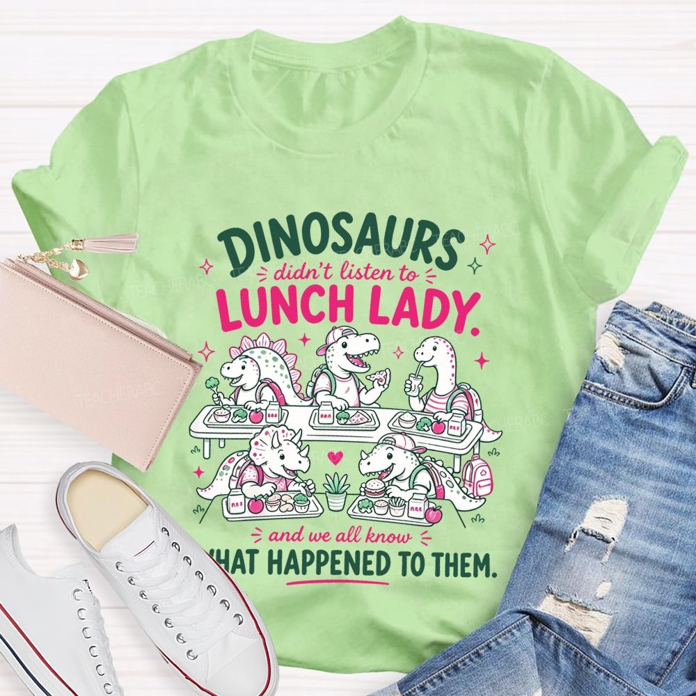 Inosaurs Didn’T Listen To Lunch Lady And We All Know What Happened To Them T-shirt