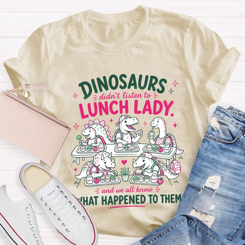 Inosaurs Didn’T Listen To Lunch Lady And We All Know What Happened To Them T-shirt