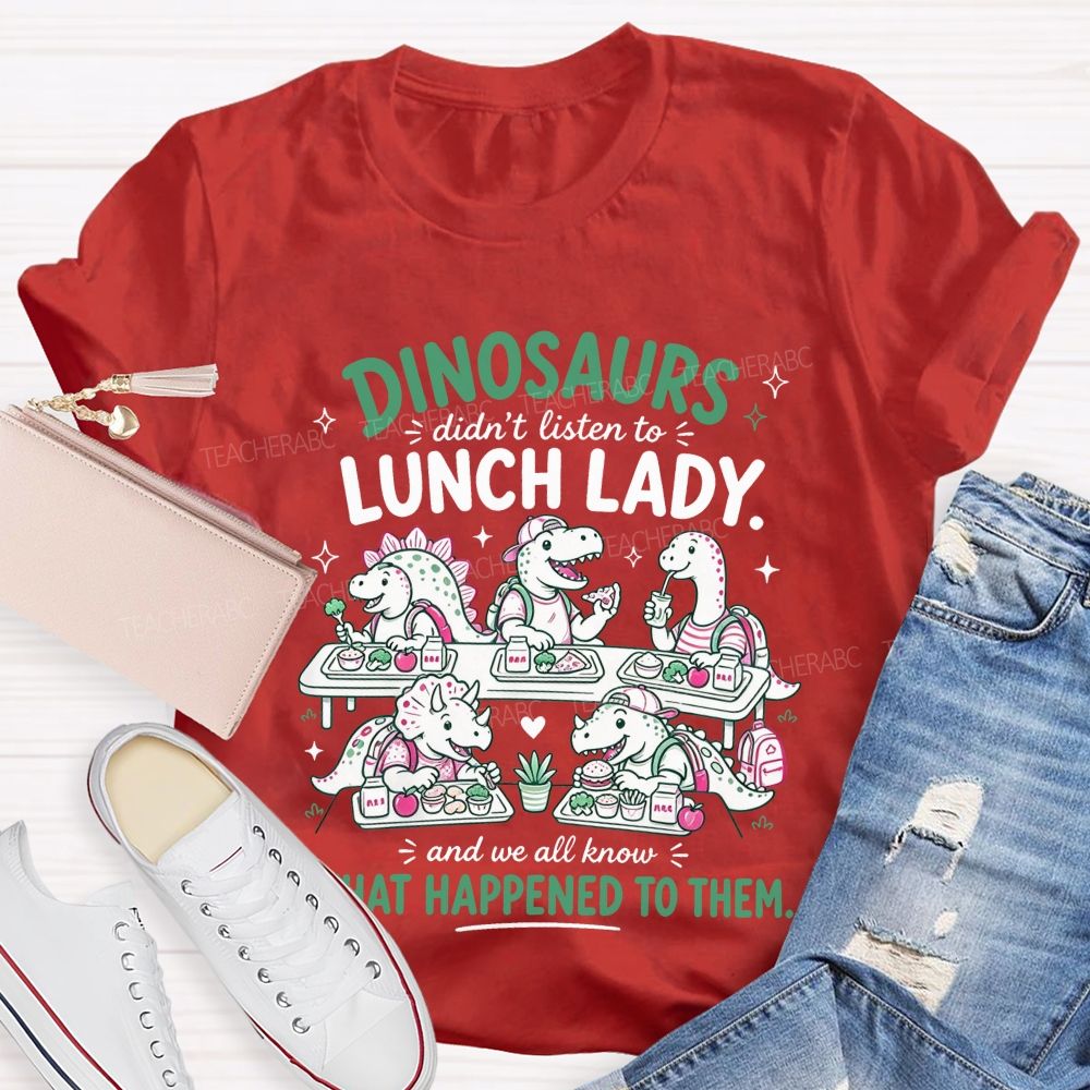 Inosaurs Didn’T Listen To Lunch Lady And We All Know What Happened To Them T-shirt