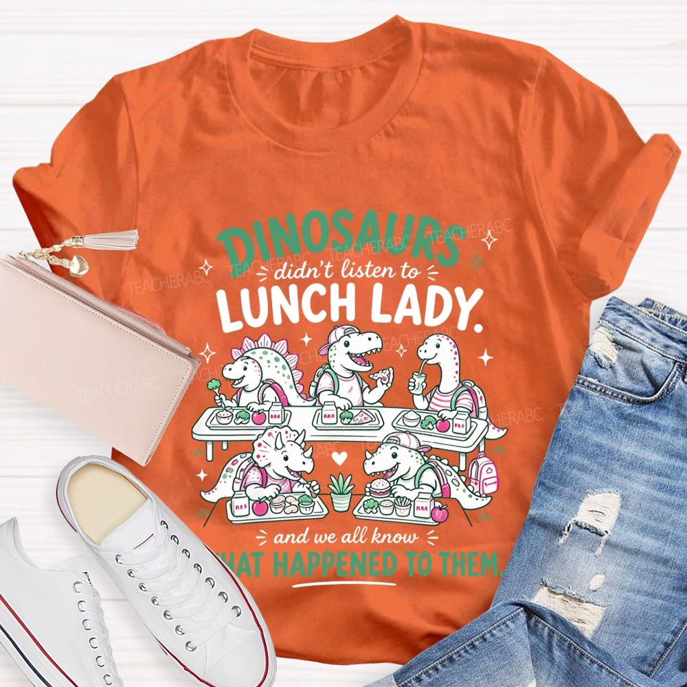 Inosaurs Didn’T Listen To Lunch Lady And We All Know What Happened To Them T-shirt