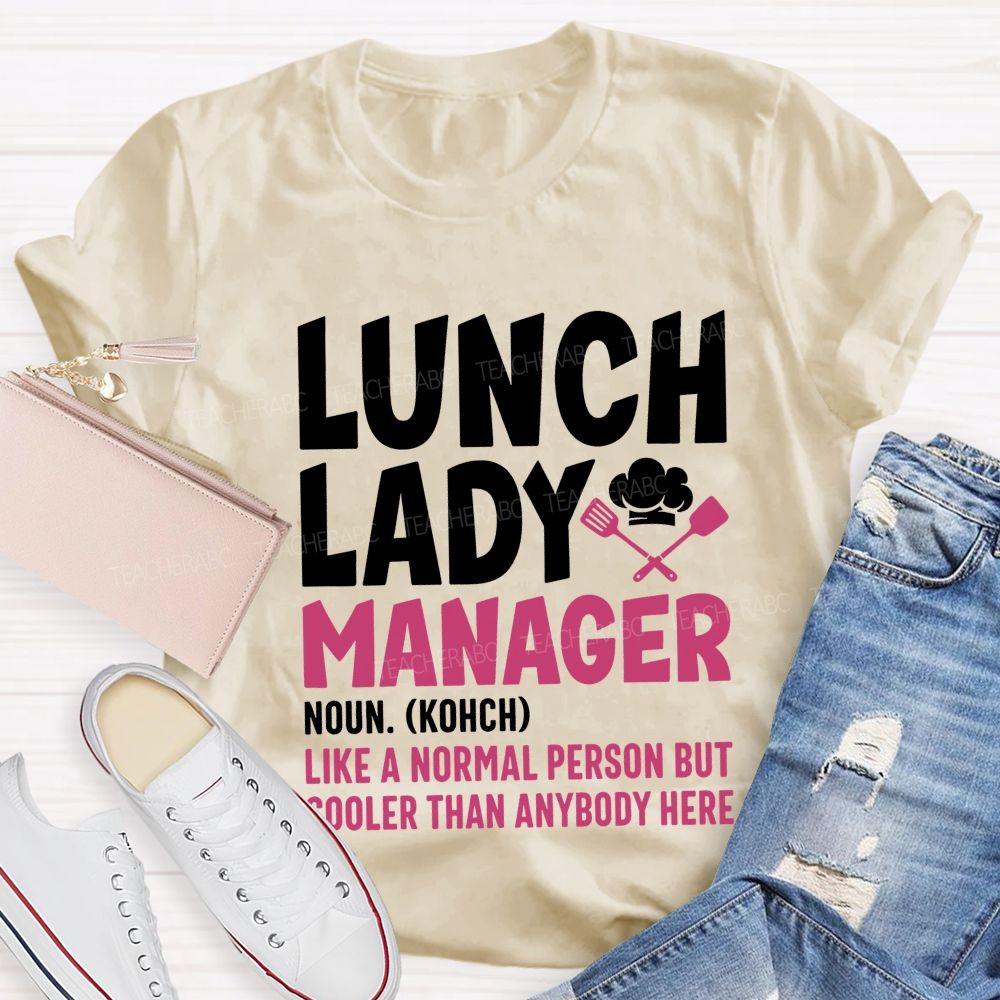 Lunch Lady Manager Like A Normal Person But Cooler Than Anybody Here T-shirt