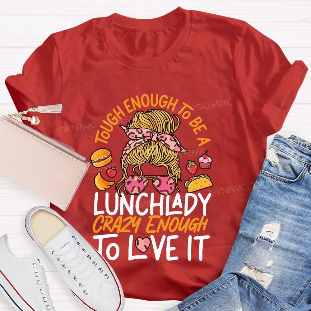 Tough Enough To Be A Lunch Lady Crazy Enough To Love It T-shirt