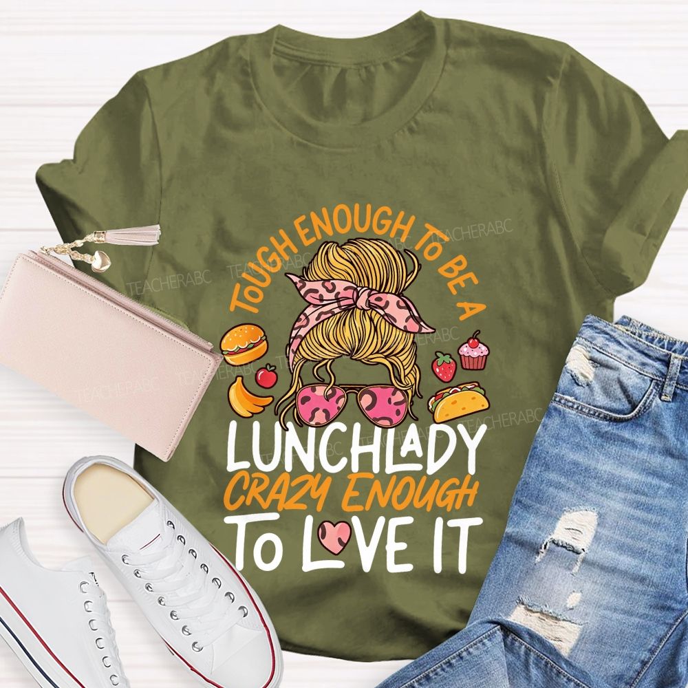 Tough Enough To Be A Lunch Lady Crazy Enough To Love It T-shirt