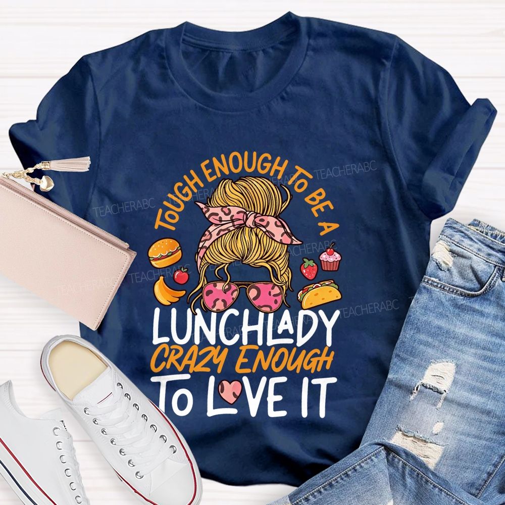 Tough Enough To Be A Lunch Lady Crazy Enough To Love It T-shirt