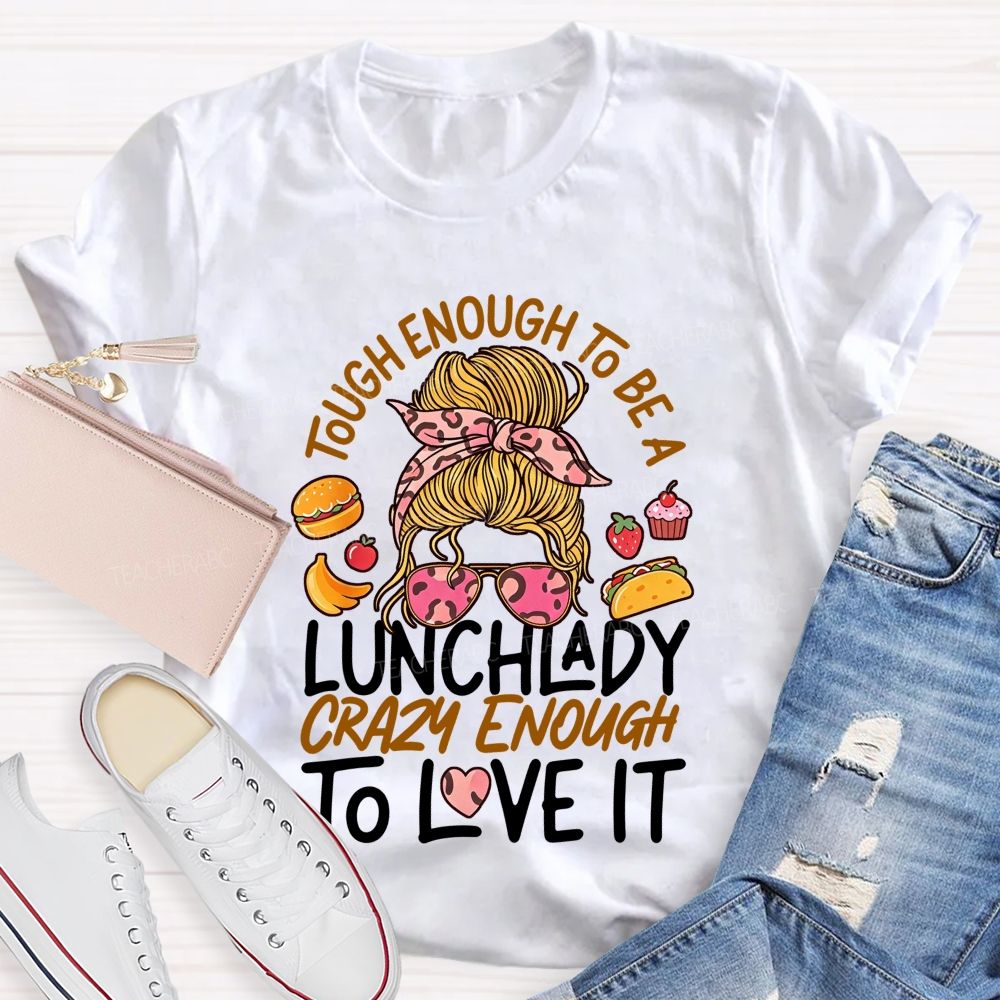 Tough Enough To Be A Lunch Lady Crazy Enough To Love It T-shirt