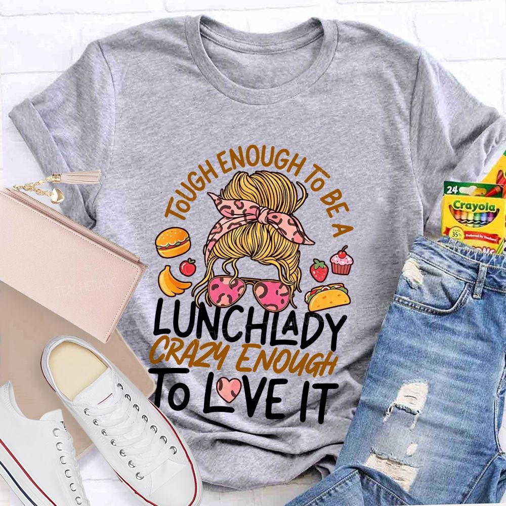Tough Enough To Be A Lunch Lady Crazy Enough To Love It T-shirt