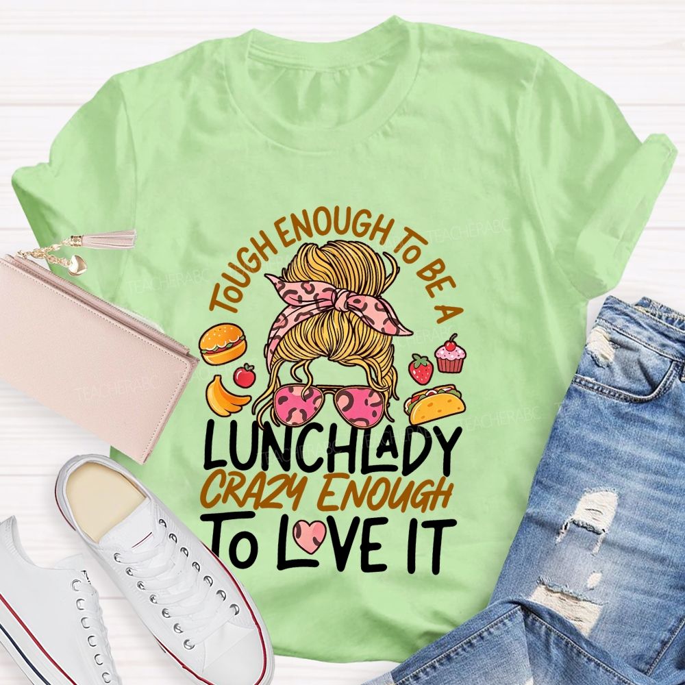 Tough Enough To Be A Lunch Lady Crazy Enough To Love It T-shirt