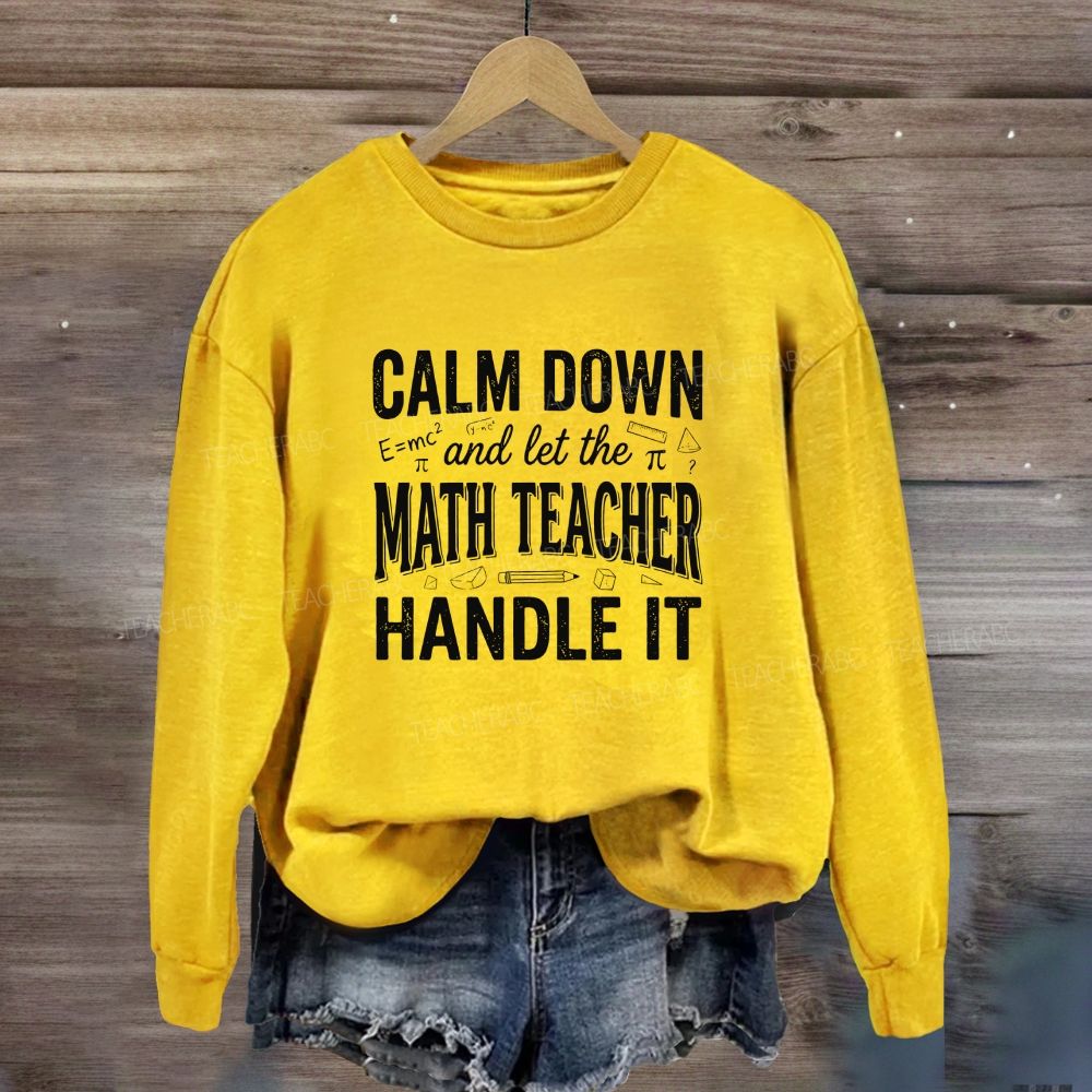 Calm Down And Let The Math Teacher Handle It Sweatshirt